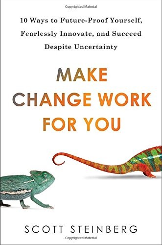 Cover for Make Change Work for You: 10 Ways to Future-Proof Yourself, Fearlessly Innovate, and Succeed Despite Uncer tainty