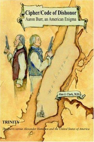 Cover for Cipher Code of Dishonor, Aaron Burr, an American Enigma: Trinity
