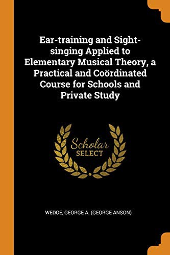 Cover for Ear-training and Sight-singing Applied to Elementary Musical Theory, a Practical and Coördinated Course for Schools and Private Study