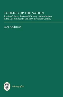 Cover for Cooking Up The Nation Spanish Culinary Texts And Culinary Nationalization In The Late Nineteenth And Early Twentieth Century