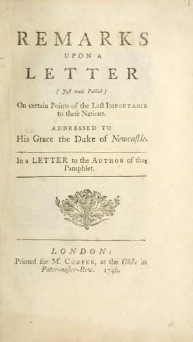 Cover for Remarks upon a letter (just made publick) on certain points of the  last importance to these nations. Addressed to his Grace the Duke of Newcastle. In a letter to the author of that pamphlet.