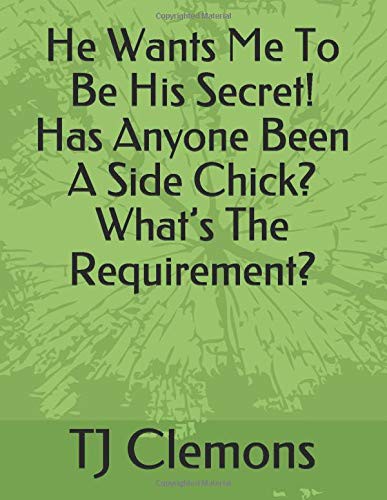 Cover for He Wants Me To Be His Secret! Has Anyone Been A Side Chick? What’s The Requirement?