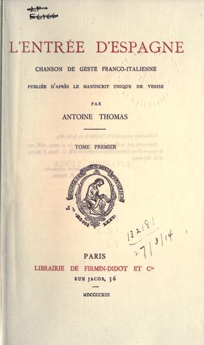Cover for L' Entrée d'Espagne, chanson de geste franco-italienne, publiée d'après le manuscrit unique de Venise, par Antoine Thomas ...
