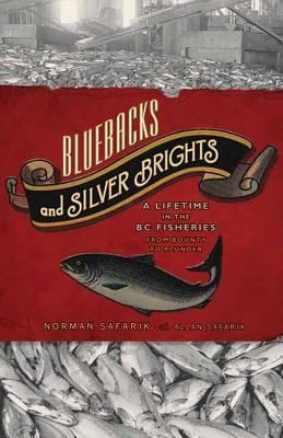 Cover for Bluebacks And Silver Brights A Lifetime In The Bc Fisheries From Bounty To Plunder