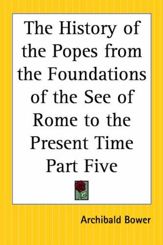 Cover for The History Of The Popes From The Foundations Of The See Of Rome To The Present Time