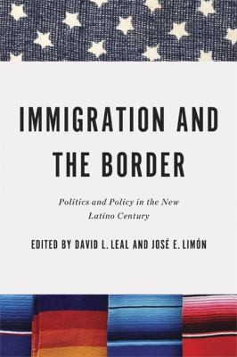 Cover for Immigration And The Border Politics And Policy In The New Latino Century