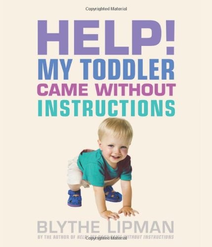 Cover for Help! My Toddler Came Without Instructions: Practical tips for Parenting a Happy One, Two, Three and Four Year Old