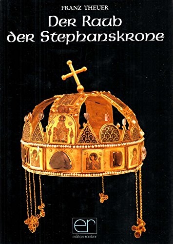 Cover for Der Raub der Stephanskrone: Der Kampf der Luxemburger, Habsburger, Jagiellonen, Cillier und Hunyaden um die Vorherrschaft im pannonischen Raum