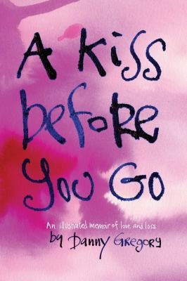 Cover for A Kiss Before You Go An Illustrated Memoir Of Love And Loss