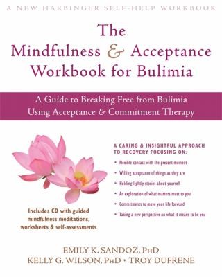 Cover for The Mindfulness And Acceptance Workbook For Bulimia A Guide To Breaking Free From Bulimia Using Acceptance And Commitment Therapy