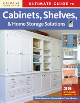 Cover for Ultimate Guide To Cabinets Shelves And Home Storage Solutions 36 Storage Projects Plus Ideas For Organizing Your Home