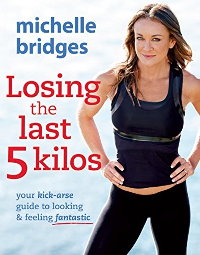 Cover for Losing the Last 5 Kilos: Your Kick-Arse Guide to Looking & Feeling Fantastic