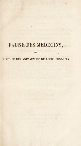 Cover for Faune des m©♭decins ou histoire des animaux et de leurs produits, consid©♭r©♭s sous le rapport de la bromatologie et de l'hygi©·ne en g©♭n©♭ral, de la th©♭rapeutique, de la pharmacologie et de la toxicologie