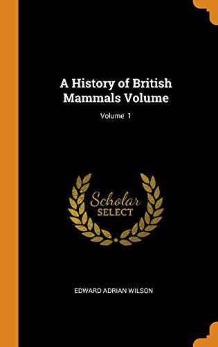 Cover for A History of British Mammals Volume; Volume 1
