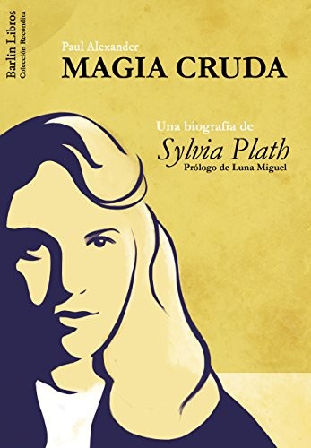 Cover for Magia Cruda. Una biografía de Sylvia Plath