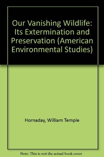 Cover for Our vanishing wildlife: its extermination and preservation.