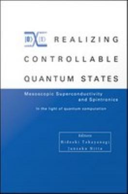 Cover for Realizing Controllable Quantum States - Proceedings of the International Symposium on Mesoscopic Superconductivity and Spintronics - in the Light of Quantum Computation