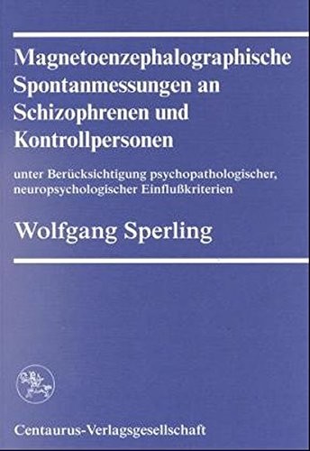 Cover for Magnetoenphalographische Spontanmessungen an Schizophrenen und Kontrollpersonen unter Berücksichtigung psychopathologischer, neuropsychologischer ... und klinischen Psychologie)