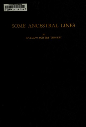 Cover for Some ancestral lines : being a record of some of the ancestors of Guilford Solon Tingley and his wife, Martha Pamelia Meyers