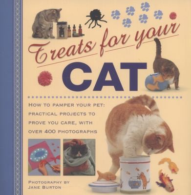 Cover for Treats For Your Cat How To Pamper Your Pet Practical Projects To Prove You Care With Over 400 Photographs