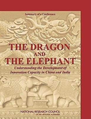 Cover for The Dragon And The Elephant Understanding The Development Of Innovation Capacity In China And India Summary Of A Conference