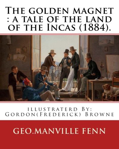 Cover for The golden magnet : a tale of the land of the Incas . By : Geo.Manville Fenn : illustraterd By