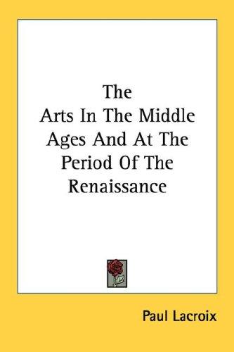 Cover for The Arts In The Middle Ages And At The Period Of The Renaissance