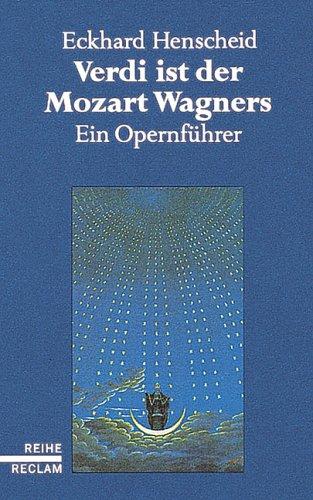 Cover for Verdi ist der Mozart Wagners. Ein Opernführer für Versierte und Versehrte.