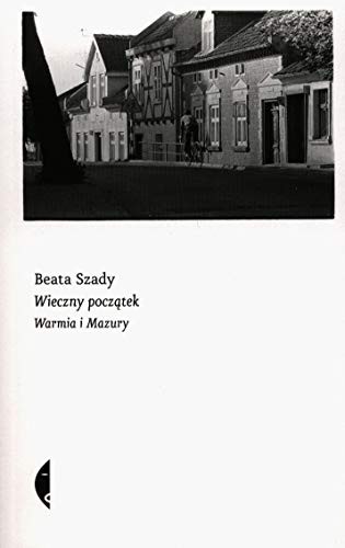 Cover for Wieczny poczÄtek. Warmia i Mazury - Beata Szady [KSIÄĹťKA]