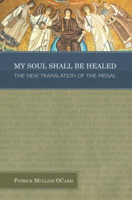 Cover for My Soul Shall Be Healed The New Translation Of The Missal