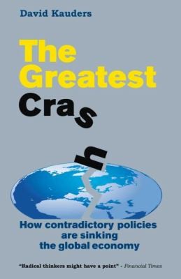 Cover for The Greatest Crash How Contradictory Policies Are Sinking The Global Economy