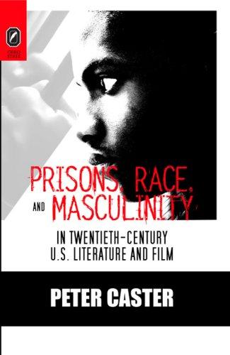 Cover for Prisons, Race, and Masculinity in Twentieth-Century U.S. Literature and Film (Black Performance and Cultural Criticism)