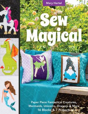 Cover for Sew Magical : Paper Piece Fantastical Creatures, Mermaids, Unicorns, Dragons and More