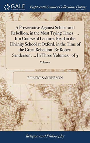 Cover for A Preservative Against Schism and Rebellion, in the Most Trying Times. ... in a Course of Lectures Read in the Divinity School at Oxford, in the Time ... ... in Three Volumes.. of 3; Volume 1