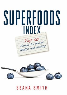 Cover for Superfoods Index The Top 50 Foods To Boost Your Health And Vitality