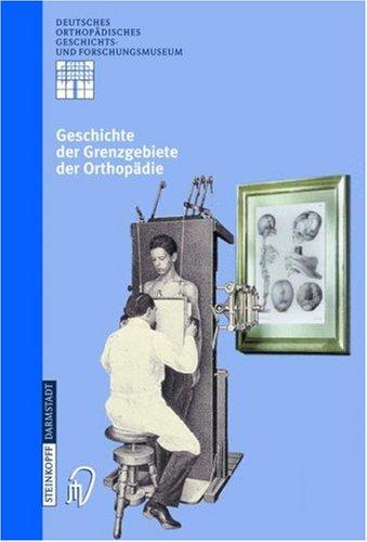 Cover for Geschichte der Grenzgebiete der Orthopädie (Deutsches Orthopädisches Geschichts- und Forschungsmuseum (Jahrbuch))
