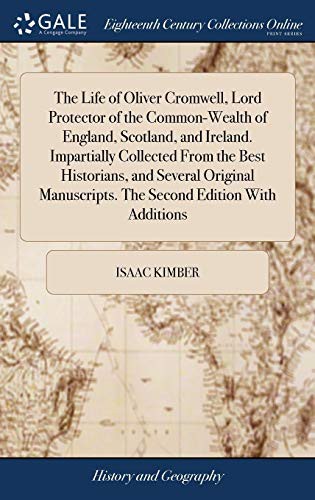Cover for The Life of Oliver Cromwell, Lord Protector of the Common-Wealth of England, Scotland, and Ireland. Impartially Collected From the Best Historians, ... The Second Edition With Additions