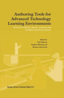 Cover for Authoring Tools For Advanced Technology Learning Environments Toward Costeffective Adaptive Interactive And Intelligent Educational Software