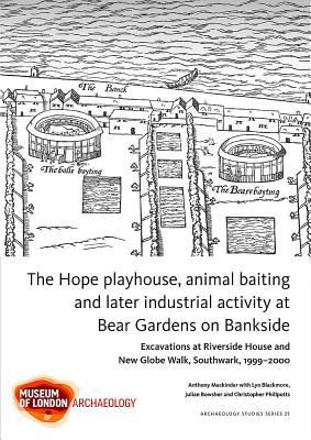 Cover for The Hope Playhouse Animal Baiting And Later Industrial Activity At Bear Gardens On Bankside Excavations At Riverside House And New Globe Walk Southwark 19992000