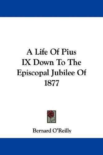 Cover for A Life Of Pius IX Down To The Episcopal Jubilee Of 1877