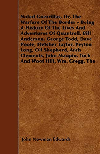 Cover for Noted Guerrillas, Or, The Warfare Of The Border - Being A History Of The Lives And Adventures Of Quantrell, Bill Anderson, George Todd, Dave Poole, ... Maupin, Tuck And Woot Hill, Wm. Gregg, Tho