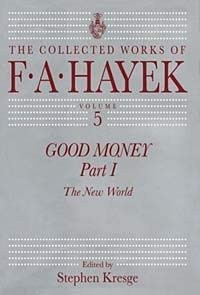 Cover for The Collected Works of F A Hayek : Volume 5 : Good Money : Part 1