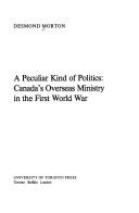 Cover for A peculiar kind of politics : Canada's overseas ministry in the First World War