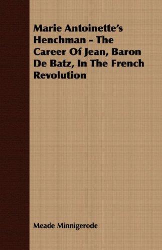 Cover for Marie Antoinette's Henchman - The Career Of Jean, Baron De Batz, In The French Revolution