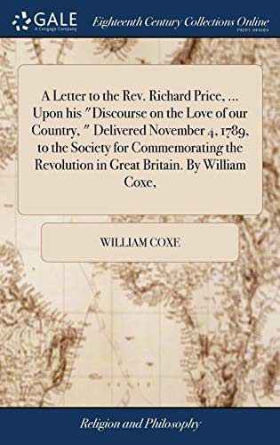Cover for A Letter to the Rev. Richard Price, ... Upon his "Discourse on the Love of our Country, " Delivered November 4, 1789, to the Society for Commemorating the Revolution in Great Britain. By William Coxe,