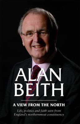 Cover for A View From The North Life Politics And Faith Seen From Englands Northernmost Constituency