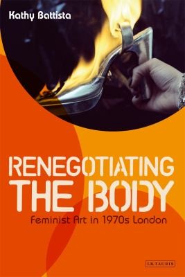 Cover for Renegotiating The Body Feminist Art In 1970s London