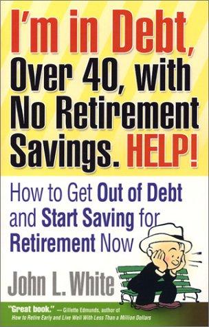 Cover for I'm in Debt, Over 40, with No Retirement Savings. HELP!