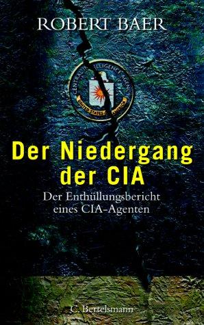 Cover for Der Niedergang der CIA. Der Enthüllungsbericht eines CIA- Agenten.