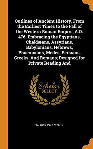 Cover for Outlines of Ancient History, from the Earliest Times to the Fall of the Western Roman Empire, A.D. 476, Embracing the Egyptians, Chaldæans, Assyrians, ... and Romans; Designed for Private Reading and